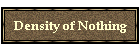 Density of Nothing